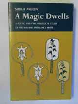 9780917479069-0917479068-A Magic Dwells: A Poetic and Psychological Study of the Navajo Emergence Myth