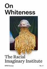 9781916041288-1916041280-On Whiteness: The Racial Imaginary Institute (Spbh Essays, 4)