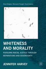 9781137263674-1137263679-Whiteness and Morality: Pursuing Racial Justice Through Reparations and Sovereignty (Black Religion/Womanist Thought/Social Justice)