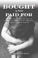 9781505380736-1505380731-Bought and Paid For: WW II turmoil, an unwanted child, her survival from neglect, abuse, pedophilia,and her coming to America