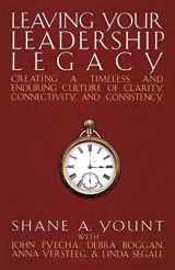 9781512335491-1512335495-Leaving Your Leadership Legacy: Creating a Timeless and Enduring Culture of Clarity, Connectivity, and Consistency