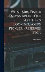 9781015397484-1015397484-What Mrs. Fisher Knows About old Southern Cooking, Soups, Pickles, Preserves, etc. ..