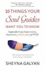 9781592873609-159287360X-10 THINGS YOUR SOUL GUIDES WANT YOU TO KNOW: Especially if you have anxiety, depression, chronic pain, or PTSD