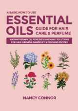 9781708379360-1708379363-A Basic How to Use Essential Oils Guide for Hair Care & Perfume: Aromatherapy Oil Remedies & Healing Solutions for Hair Growth, Dandruff & Perfume ... Oil Recipes and Natural Home Remedies)