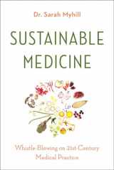 9781603587891-1603587896-Sustainable Medicine: Whistle-Blowing on 21st-Century Medical Practice