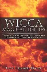 9781535020060-1535020067-Wicca Magical Deities: A Guide to the Wiccan God and Goddess, and Choosing a Deity to Work Magic With (Wicca for Beginners Series)