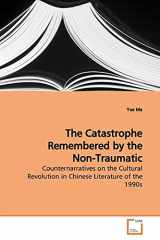 9783639165272-3639165276-The Catastrophe Remembered by the Non-Traumatic: Counternarratives on the Cultural Revolution in Chinese Literature of the 1990s