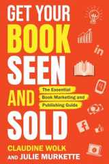 9781935874447-1935874446-Get Your Book Seen and Sold: The Essential Book Marketing and Publishing Guide