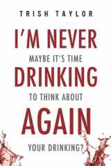 9781732865501-1732865507-I'm Never Drinking Again: Maybe It's Time To Think About Your Drinking?
