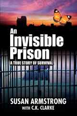 9780595382774-0595382770-An Invisible Prison: A true story of survival