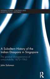 9781138955899-1138955892-A Subaltern History of the Indian Diaspora in Singapore: The Gradual Disappearance of Untouchability 1872-1965 (Intersections: Colonial and Postcolonial Histories)