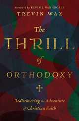 9781514005002-151400500X-The Thrill of Orthodoxy: Rediscovering the Adventure of Christian Faith