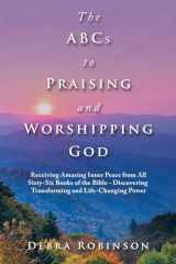 9781664286368-1664286365-The Abcs to Praising and Worshipping God: Receiving Amazing Inner Peace from All Sixty-six Books of the Bible - Discovering Transforming and Life-changing Power