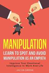 9781724055071-1724055070-Manipulation : Learn To Spot And Avoid Manipulation As An Empath | Improve Your Emotional Intelligence In Work And Life
