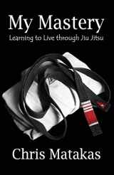 9781495404801-1495404803-My Mastery: Learning to Live Through Jiu Jitsu
