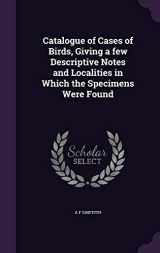 9781359171740-1359171746-Catalogue of Cases of Birds, Giving a few Descriptive Notes and Localities in Which the Specimens Were Found