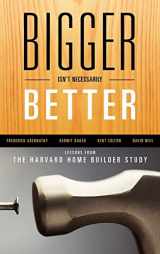 9780739172889-0739172883-Bigger Isn't Necessarily Better: Lessons from the Harvard Home Builder Study