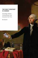 9780190698973-0190698977-The Only Constant Is Change: Technology, Political Communication, and Innovation Over Time (Oxford Studies in Digital Politics)