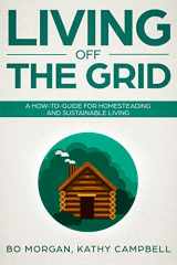 9781091930759-1091930759-Living Off the Grid: A How-To-Guide for Homesteading and Sustainable Living (Self Sustainable Living for Beginners)