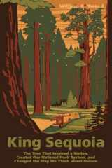 9781597143516-1597143510-King Sequoia: The Tree That Inspired a Nation, Created Our National Park System, and Changed the Way We Think about Nature