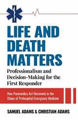 9780960033706-096003370X-LIFE AND DEATH MATTERS: Professionalism and Decision-Making for the First Responder: How Paramedics Act Decisively in the Chaos of Prehospital Emergency Medicine
