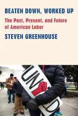 9781101874431-1101874430-Beaten Down, Worked Up: The Past, Present, and Future of American Labor