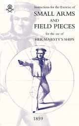 9781847348470-1847348475-Instructions for the Exercise of Small Arms, Field Pieces, etc. For the Use of Her Majesty?s Ships