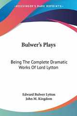 9781432695125-1432695126-Bulwer's Plays: Being The Complete Dramatic Works Of Lord Lytton