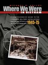 9781555716257-1555716253-Where We Were in Vietnam: A Comprehensive Guide to the Firebases and Militar