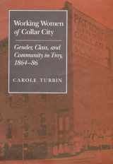 9780252018367-0252018362-Working Women of Collar City: Gender, Class, and Community in Troy, 1864-86 (Women, Gender, and Sexuality in American History)
