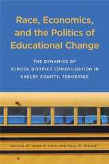 9781621903628-1621903621-Race, Economics, and the Politics of Educational Change: The Dynamics of School District Consolidation in Shelby County, Tennessee