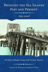 9781611175455-1611175453-Bridging the Sea Island's Past and Present, 1893-2006: The History of Beaufort County, South Carolina