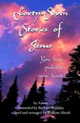 9780974555225-0974555223-Forty-Seven Stories of Jesus: You have probably never heard