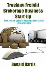 9781976250828-197625082X-Trucking Freight Brokerage Business Start-Up: Step By Step Guide To Become a Successful Freight Broker