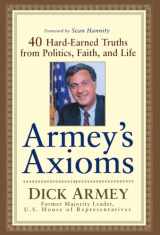 9781620457207-1620457202-Armey's Axioms: 40 Hard-Earned Truths from Politics, Faith and Life