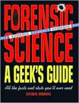 9780760789957-0760789959-Forensic Science: A Geek's Guide: All the Facts and Stats You'll Ever Need