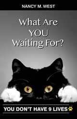 9781946384027-194638402X-What Are You Waiting For?: You Don't Have 9 Lives!