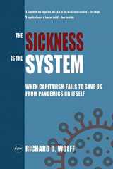 9781735601304-1735601306-The Sickness is the System: When Capitalism Fails to Save Us from Pandemics or Itself