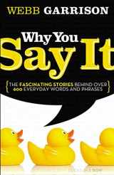 9781595552990-1595552995-Why You Say It: The Fascinating Stories Behind over 600 Everyday Words and Phrases