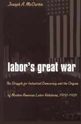 9780807846797-0807846791-Labor's Great War: The Struggle for Industrial Democracy and the Origins of Modern American Labor Relations, 1912-1921