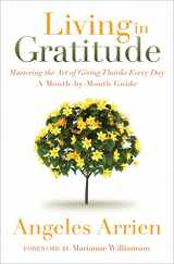 9781604079845-1604079843-Living in Gratitude: Mastering the Art of Giving Thanks Every Day, A Month-by-Month Guide