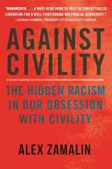9780807055533-0807055530-Against Civility: The Hidden Racism in Our Obsession with Civility