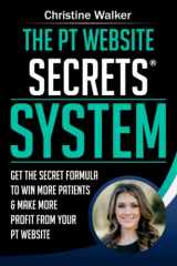 9781790856350-1790856353-The PT Website Secrets System: Get the Secret Formula To Win More Patients & Make More Profit from Your PT Website