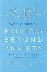 9780736978460-0736978461-Moving Beyond Anxiety: 12 Practical Strategies to Renew Your Mind