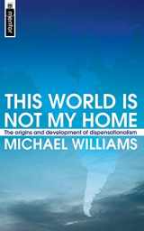 9781857928747-1857928741-This World Is Not My Home: The Origins and Development of Dispensationalism