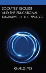 9781498528504-1498528503-Socrates’ Request and the Educational Narrative of the Timaeus