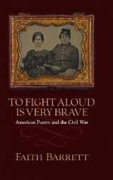 9781558499621-1558499628-To Fight Aloud Is Very Brave: American Poetry and the Civil War