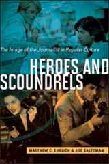 9780252080654-0252080653-Heroes and Scoundrels: The Image of the Journalist in Popular Culture (The History of Media and Communication)
