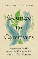 9781514005569-1514005565-Courage for Caregivers: Sustenance for the Journey in Company with Henri J. M. Nouwen