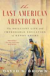 9781982128241-1982128240-The Last American Aristocrat: The Brilliant Life and Improbable Education of Henry Adams